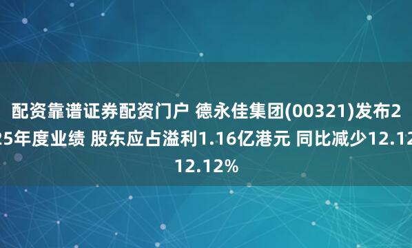 配资靠谱证券配资门户 德永佳集团(00321)发布2025年度业绩 股东应占溢利1.16亿港元 同比减少12.12%